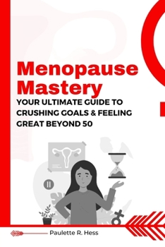 Paperback Menopause Mastery: Your Ultimate Guide to Crushing Goals and Feeling Great Beyond 50 Book