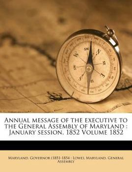 Paperback Annual Message of the Executive to the General Assembly of Maryland: January Session, 1852 Volume 1852 Book