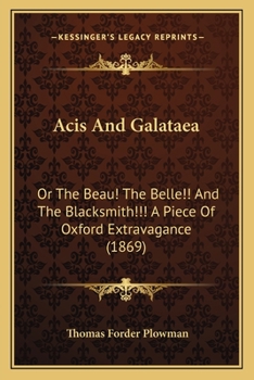 Acis And Galataea: Or The Beau! The Belle!! And The Blacksmith!!! A Piece Of Oxford Extravagance