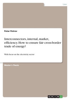 Paperback Interconnectors, internal, market, efficiency. How to ensure fair cross-border trade of energy?: With focus on the electricity sector Book