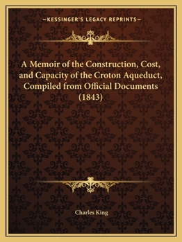 Paperback A Memoir of the Construction, Cost, and Capacity of the Croton Aqueduct, Compiled from Official Documents (1843) Book