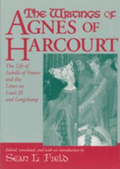 The Writings of Agnes of Harcourt: The Life of Isabelle of France and the Letter on Louis IX and Longchamp - Book  of the Notre Dame Texts in Medieval Culture