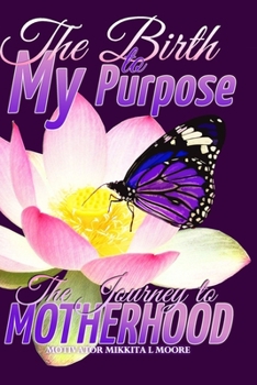 Paperback The Birth to My Purpose: The Journey to Motherhood Book