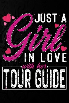 Paperback Just A Girl In Love With Her Tour Guide: Cute Valentine's day or anniversary notebook for a girl whose boyfriend or husband is an awesome Tour Guide. Book