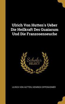 Hardcover Ulrich Von Hutten's Ueber Die Heilkraft Des Guaiacum Und Die Franzosenseuche [German] Book