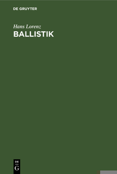 Hardcover Ballistik: Die Mechanischen Und Thermischen Grundlagen Der Lehre Vom Schuß [German] Book