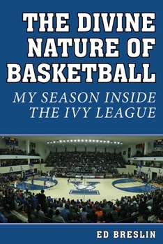 Hardcover The Divine Nature of Basketball: My Season Inside the Ivy League Book