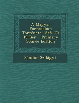 Paperback Magyar Forradalom Tortenete 1848- Es 49-Ben [Hungarian] Book