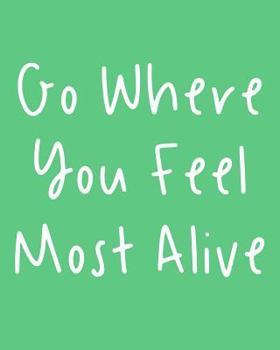 Paperback Go Where You Feel Most Alive: 108 Page College Ruled Notebook 8x10: Light Green Satin Matte Cover Book