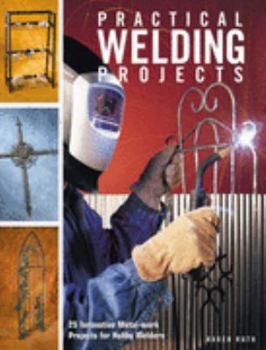 Paperback Practical Welding Projects: 24 Innovative Metal-work Projects for Hobby Welders Book