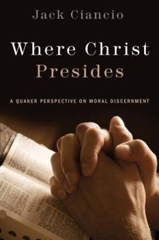 Paperback Where Christ Presides: A Quaker Perspective on Moral Discernment Book