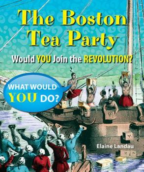 The Boston Tea Party: Would You Join the Revolution? - Book  of the What Would You Do?