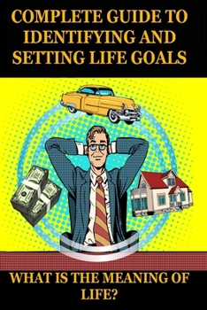 Paperback What Is the Meaning of Life? a Complete Guide to Identifying and Setting Life Goals: Find your goal in life. Purposeful life. Motivation book. Book