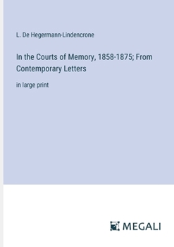 In the Courts of Memory, 1858-1875; From Contemporary Letters: in large print