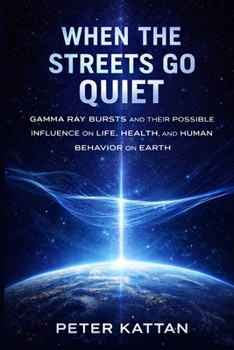 Paperback When The Streets Go Quiet: Gamma Ray Bursts and Their Possible Influence on Life, Health, and Human Behavior on Earth Book