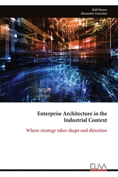 Paperback Enterprise Architecture in the Industrial Context: Where strategy takes shape and direction Book