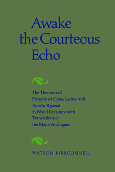 Paperback Awake the Courteous Echo: The Themes Prosody of Comus, Lycidas, and Paradise Regained in World Literature with Translations of the Major Analogues Book