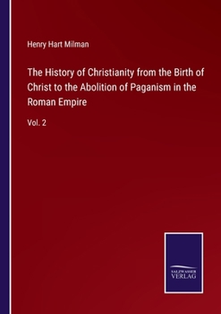Paperback The History of Christianity from the Birth of Christ to the Abolition of Paganism in the Roman Empire: Vol. 2 Book