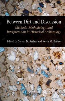 Hardcover Between Dirt and Discussion: Methods, Methodology and Interpretation in Historical Archaeology Book