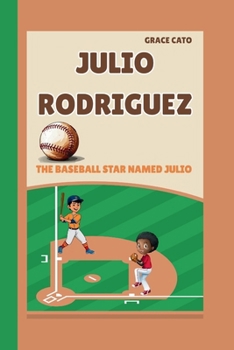 JULIO RODRIGUEZ: THE BASEBALL STAR NAMED JULIO