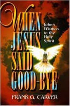 Paperback When Jesus Said Goodbye: John's Witness to the Holy Spirit Book