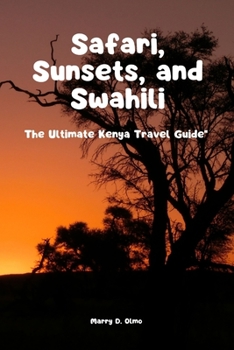 Safari, Sunsets and Swahili: The Ultimate Kenya Travel Guide"