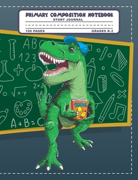 Primary Composition Notebook Story Journal: Cool Trex Dinosaur Student Notebook with Picture Space, 100 Handwriting Practice Pages with Dotted ... Second and Third Grade, Elementary School
