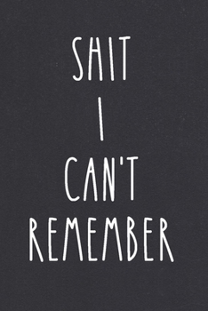 Shit I Can't Remember: An Organizer Logbook Keeper for All Your Passwords and Stuff, Black
