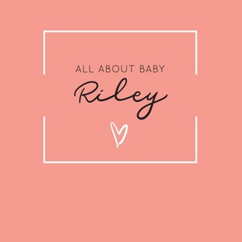Paperback All About Baby Riley: The Perfect Personalized Keepsake Journal for Baby's First Year - Great Baby Shower Gift [Soft Coral] Book