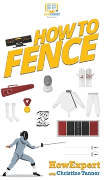 Hardcover How To Fence: Your Step By Step Guide To Fencing Book