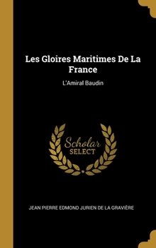 Hardcover Les Gloires Maritimes De La France: L'Amiral Baudin [French] Book