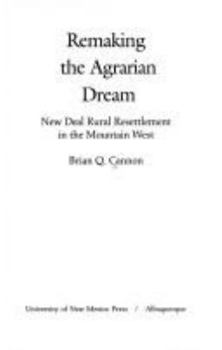 Hardcover Remaking the Agrarian Dream: New Deal Rural Resettlement in the Mountain West Book