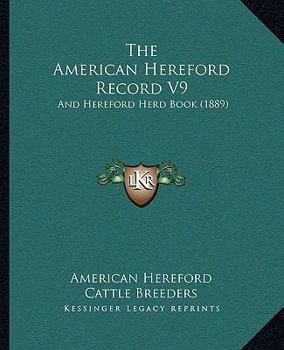 Paperback The American Hereford Record V9: And Hereford Herd Book (1889) Book
