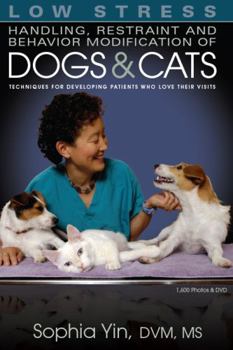 Hardcover Low Stress Handling Restraint and Behavior Modification of Dogs & Cats: Techniques for Developing Patients Who Love Their Visits Book