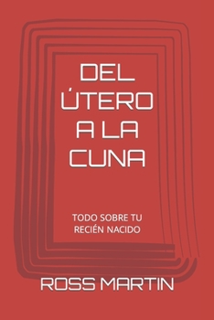 Paperback del Útero a la Cuna: Todo Sobre Tu Recién Nacido [Spanish] Book