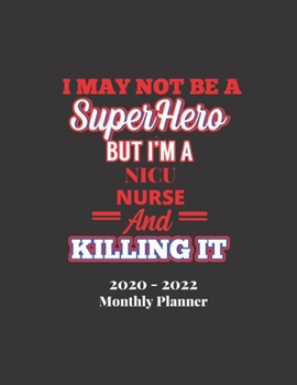 I MAY NOT BE A SUPERHERO BUT I'M A NICU NURSE AND KILLING IT 2020-2022 Monthly Planner: 36-Month Calendar 3 Year Monthly Planner + Holiday Reminder
