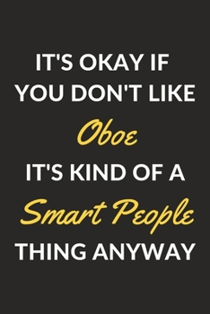 Paperback It's Okay If You Don't Like Oboe It's Kind Of A Smart People Thing Anyway: An Oboe Journal Notebook to Write Down Things, Take Notes, Record Plans or Book