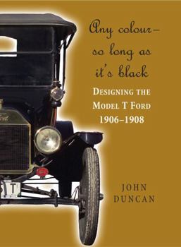 Hardcover Any Colour - So Long As It's Black: Designing the Model T Ford 1906-1908 Book