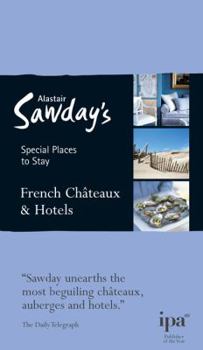 Alastair Sawday's Special Places to Stay: French Chateaux & Hotels