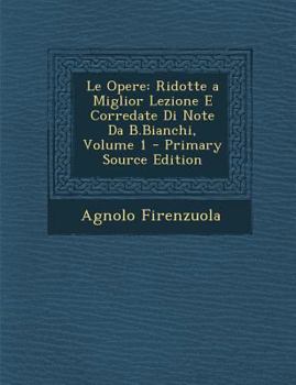 Paperback Le Opere: Ridotte a Miglior Lezione E Corredate Di Note Da B.Bianchi, Volume 1 [Italian] Book