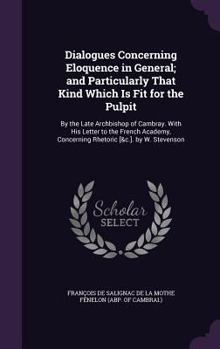 Hardcover Dialogues Concerning Eloquence in General; and Particularly That Kind Which Is Fit for the Pulpit: By the Late Archbishop of Cambray. With His Letter Book