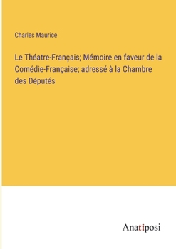 Paperback Le Théatre-Français; Mémoire en faveur de la Comédie-Française; adressé à la Chambre des Députés [French] Book