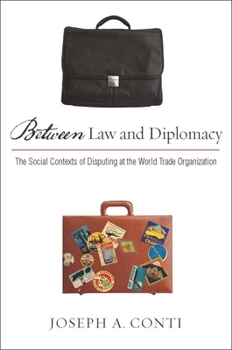 Hardcover Between Law and Diplomacy: The Social Contexts of Disputing at the World Trade Organization Book