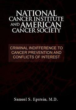 Paperback NATIONAL CANCER INSTITUTE and AMERICAN CANCER SOCIETY: Criminal Indifference to Cancer Prevention and Conflicts of Interest Book