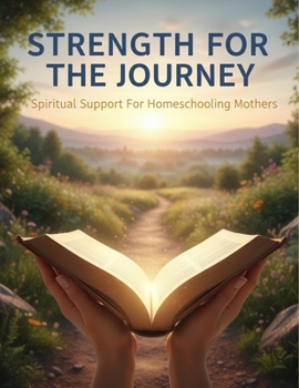 Paperback Strength For The Journey: Spiritual Support For Homeschooling Mothers Book