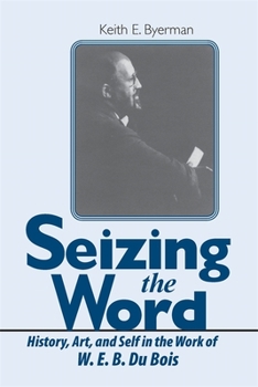 Paperback Seizing the Word: History, Art, and Self in the Work of W. E. B. Du Bois Book