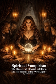 Spiritual Vampirism: The History of Etherial Softdown, and Her Friends of the "New Light."
