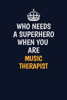Paperback Who Needs A Superhero When You Are Music Therapist: Career journal, notebook and writing journal for encouraging men, women and kids. A framework for Book