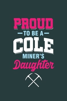 Paperback Proud to be a Cole Miner's Daugther: Cool Cole Miner's Design For Daugther of Miner's Sayings Blank Journal For Family occasional Gift (6"x9") Lined N Book