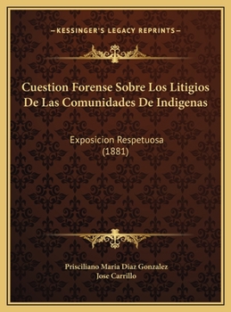 Cuestion Forense Sobre Los Litigios De Las Comunidades De Indigenas: Exposicion Respetuosa (1881)